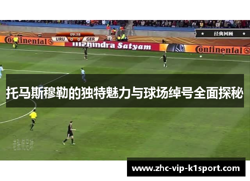 托马斯穆勒的独特魅力与球场绰号全面探秘