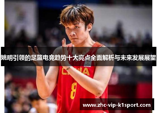 姚明引领的足篮电竞趋势十大亮点全面解析与未来发展展望