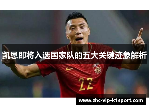 凯恩即将入选国家队的五大关键迹象解析