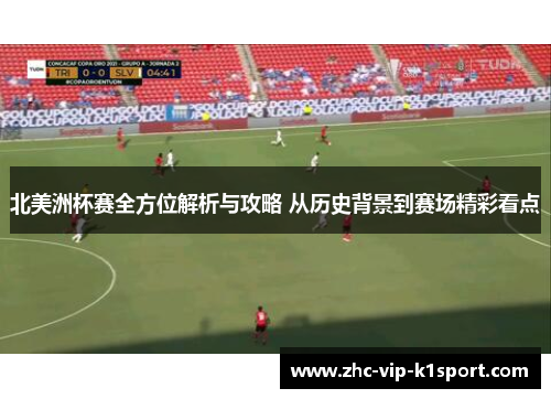 北美洲杯赛全方位解析与攻略 从历史背景到赛场精彩看点