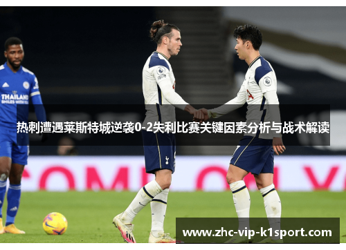 热刺遭遇莱斯特城逆袭0-2失利比赛关键因素分析与战术解读