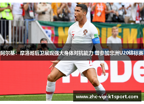 阿尔基：摩洛哥后卫展现强大身体对抗能力 曾参加非洲U20锦标赛