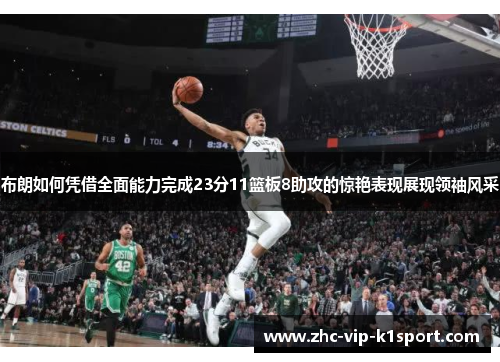 布朗如何凭借全面能力完成23分11篮板8助攻的惊艳表现展现领袖风采