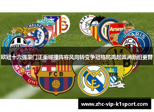 欧冠十六强豪门正面碰撞阵容风向转变争冠格局再起波澜新旧更替
