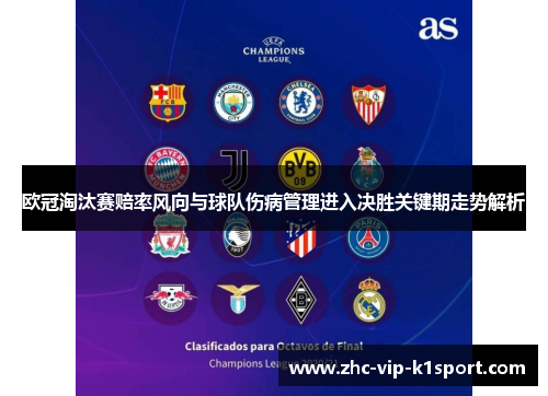欧冠淘汰赛赔率风向与球队伤病管理进入决胜关键期走势解析 欧冠淘汰赛赔率风向与球队伤病管理进入决胜关键期走势解析