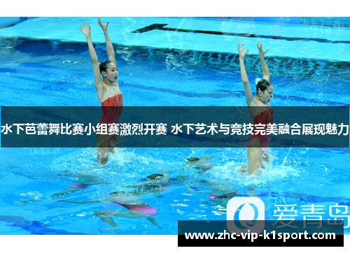 水下芭蕾舞比赛小组赛激烈开赛 水下艺术与竞技完美融合展现魅力 水下芭蕾舞比赛小组赛激烈开赛 水下艺术与竞技完美融合展现魅力