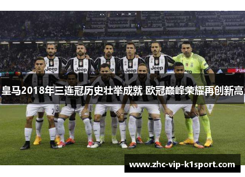 皇马2018年三连冠历史壮举成就 欧冠巅峰荣耀再创新高 皇马2018年三连冠历史壮举成就 欧冠巅峰荣耀再创新高