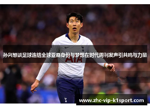 孙兴慜谈足球连结全球亚裔身份与梦想在时代周刊发声引共鸣与力量